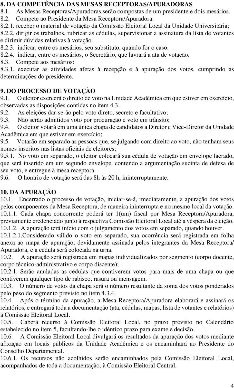 indicar, entre os mesários, seu substituto, quando for o caso. 8.2.4. indicar, entre os mesários, o Secretário, que lavrará a ata de votação. 8.3. Compete aos mesários: 8.3.1.