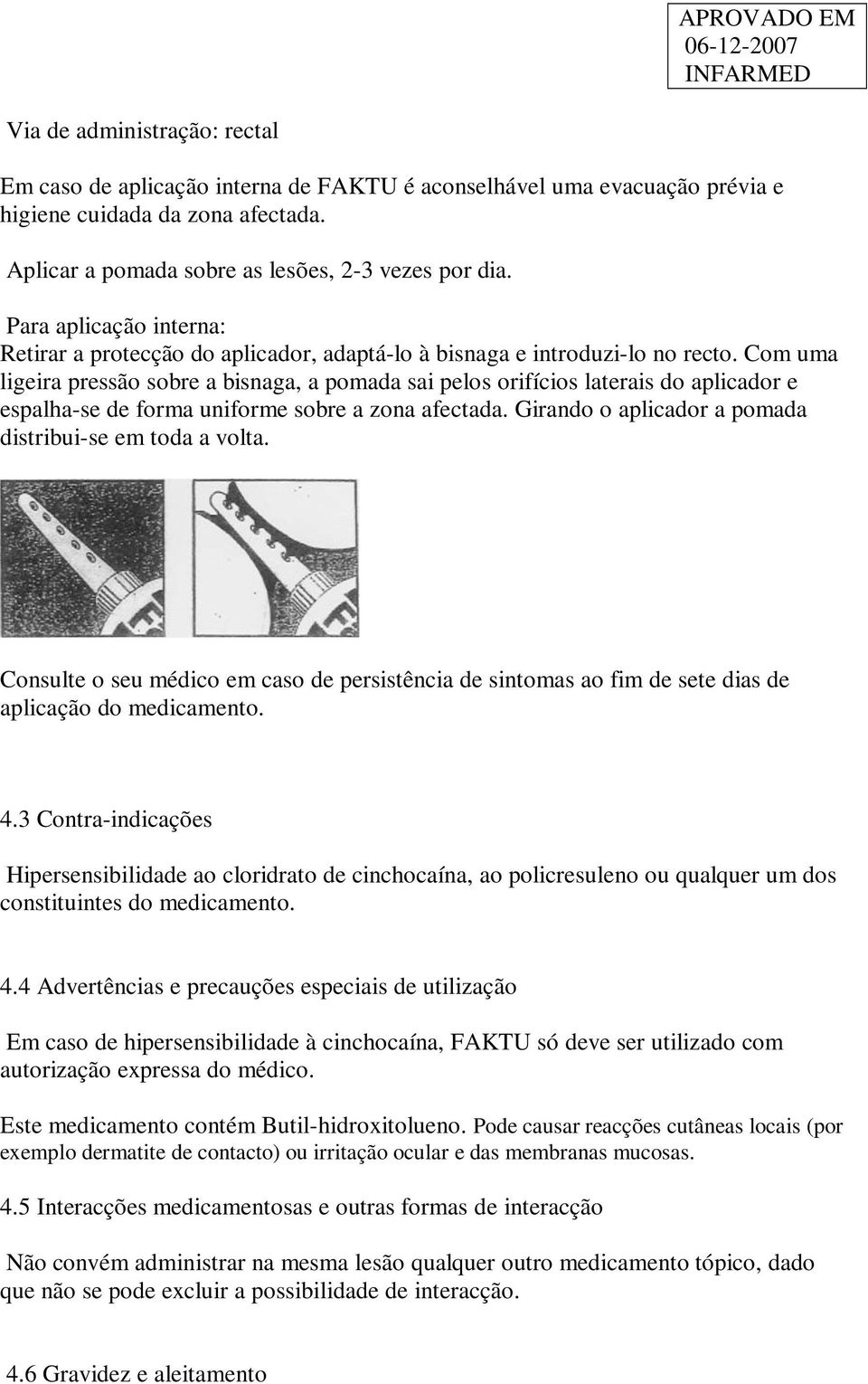 Com uma ligeira pressão sobre a bisnaga, a pomada sai pelos orifícios laterais do aplicador e espalha-se de forma uniforme sobre a zona afectada.