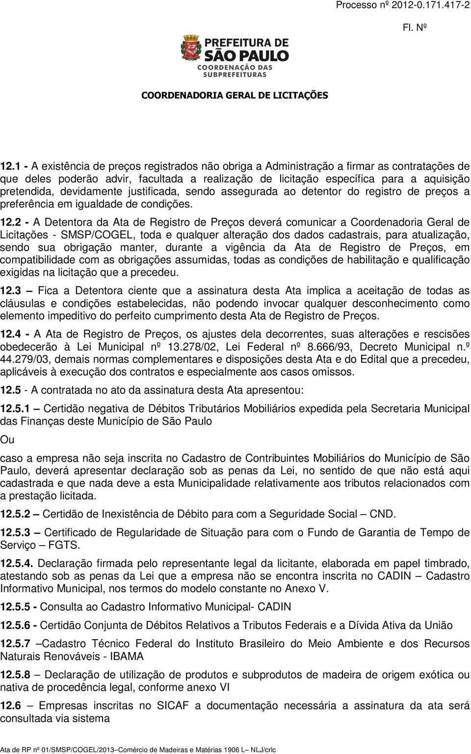 2 - A Detentora da Ata de Registro de Preços deverá comunicar a Coordenadoria Geral de Licitações - SMSP/COGEL, toda e qualquer alteração dos dados cadastrais, para atualização, sendo sua obrigação