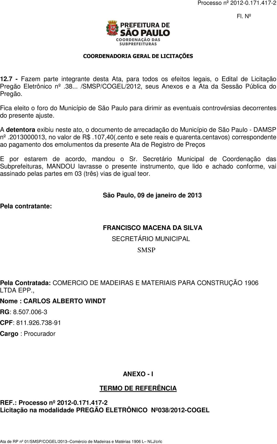 A detentora exibiu neste ato, o documento de arrecadação do Município de São Paulo - DAMSP nº.2013000013, no valor de R$.107,40(.cento e sete reais e quarenta.