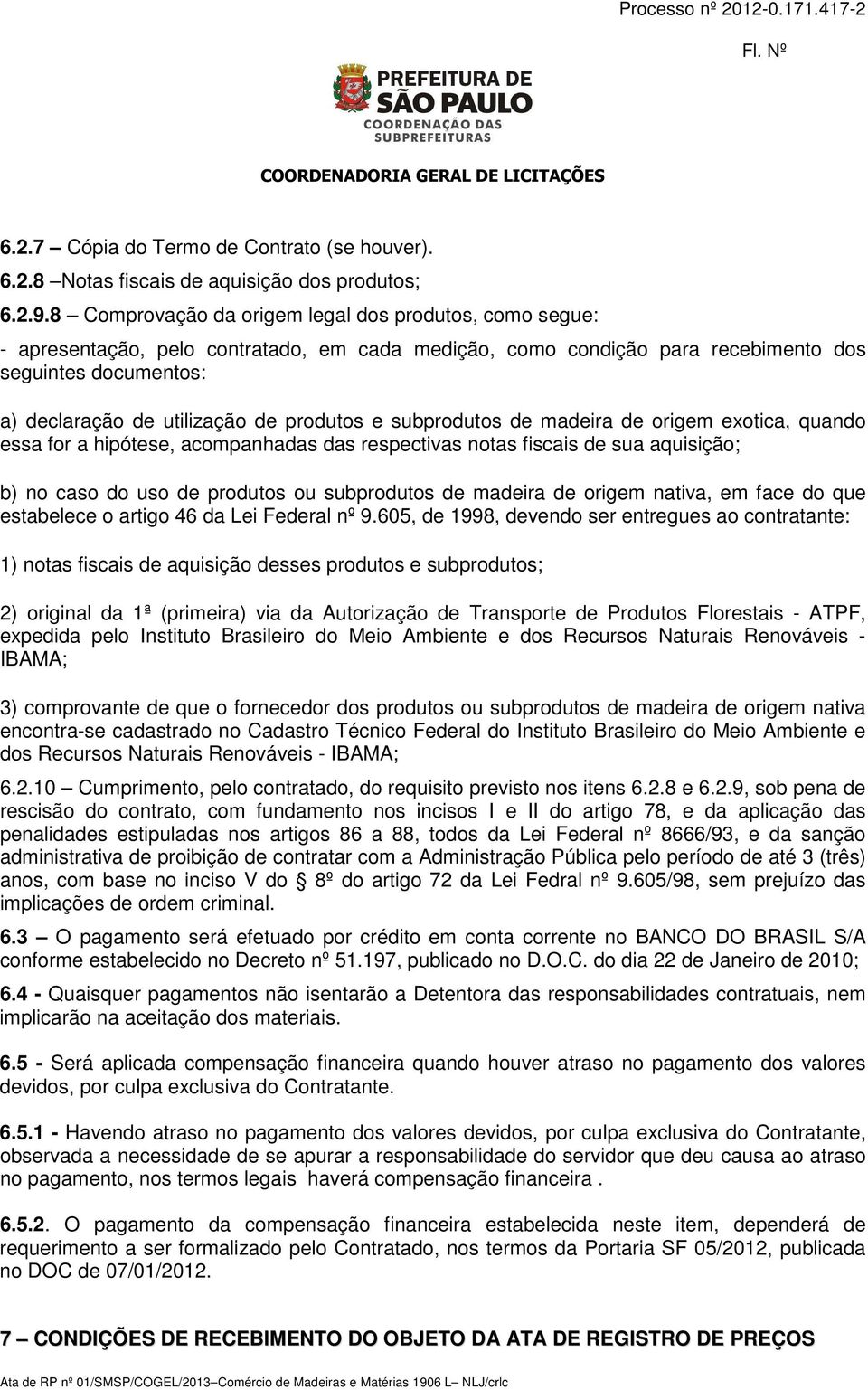 produtos e subprodutos de madeira de origem exotica, quando essa for a hipótese, acompanhadas das respectivas notas fiscais de sua aquisição; b) no caso do uso de produtos ou subprodutos de madeira