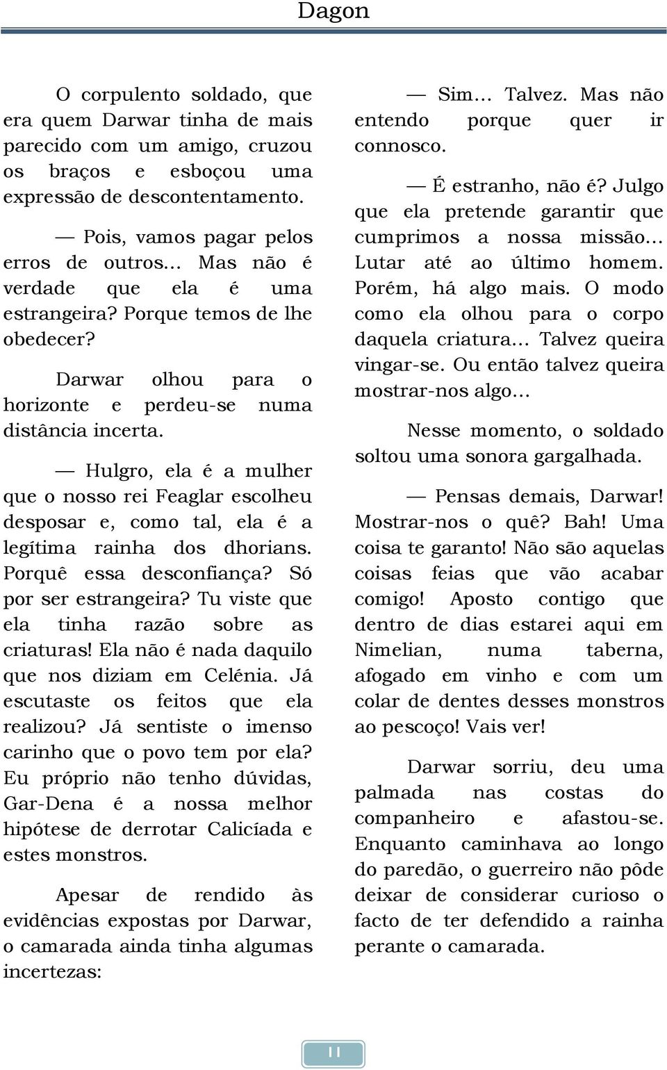 Hulgro, ela é a mulher que o nosso rei Feaglar escolheu desposar e, como tal, ela é a legítima rainha dos dhorians. Porquê essa desconfiança? Só por ser estrangeira?