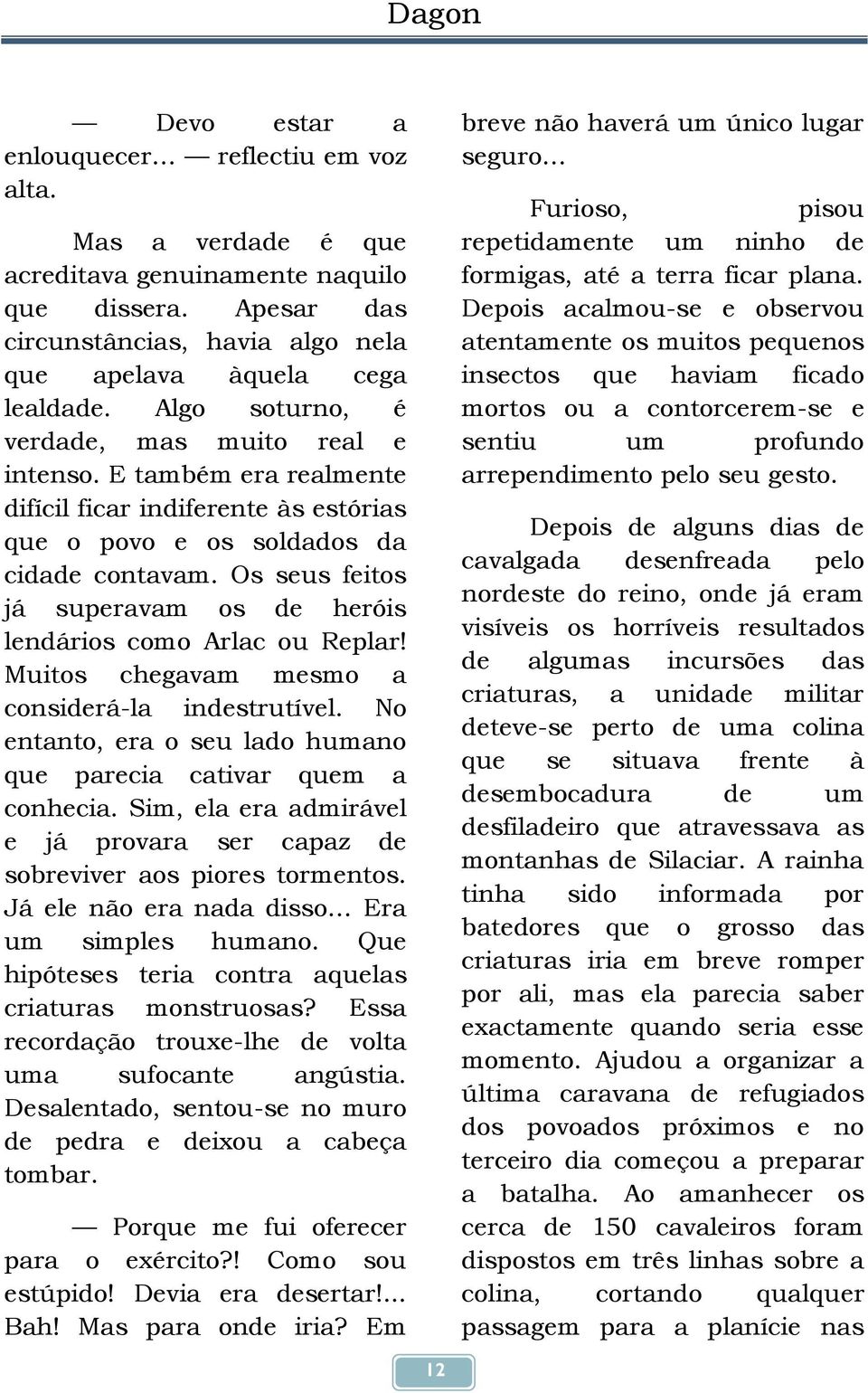 Os seus feitos já superavam os de heróis lendários como Arlac ou Replar! Muitos chegavam mesmo a considerá-la indestrutível. No entanto, era o seu lado humano que parecia cativar quem a conhecia.