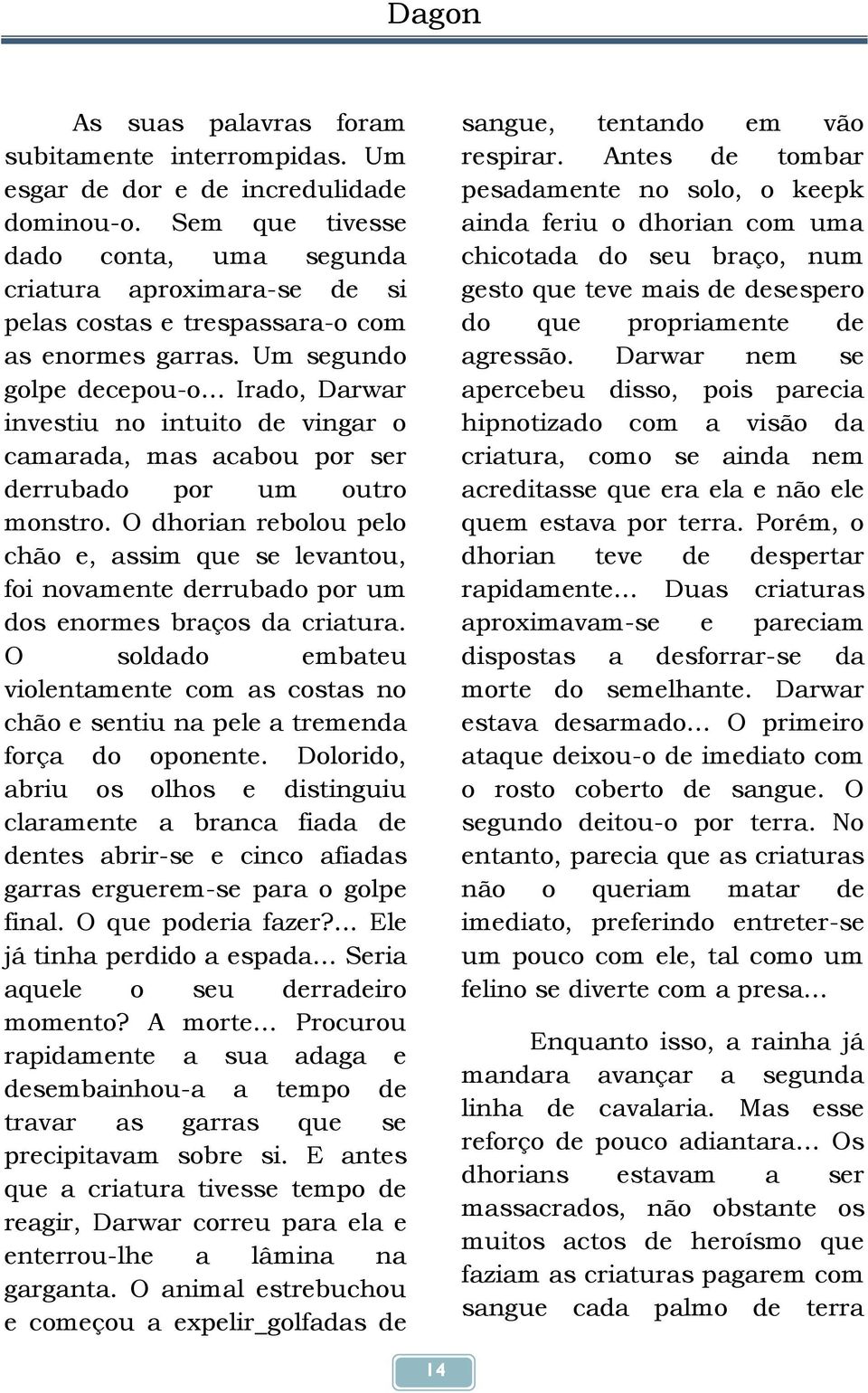 Um segundo golpe decepou-o Irado, Darwar investiu no intuito de vingar o camarada, mas acabou por ser derrubado por um outro monstro.