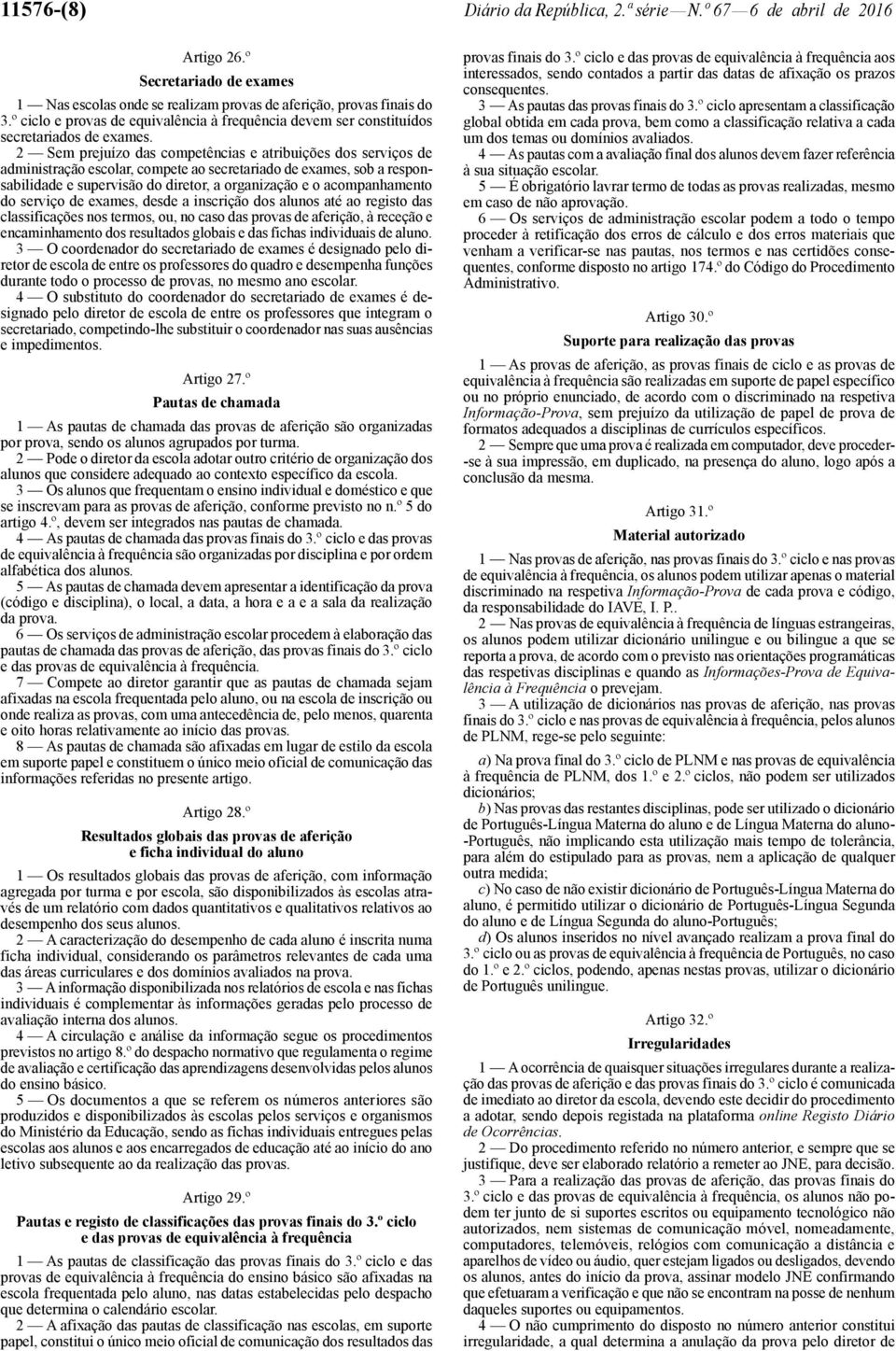 2 Sem prejuízo das competências e atribuições dos serviços de administração escolar, compete ao secretariado de exames, sob a responsabilidade e supervisão do diretor, a organização e o