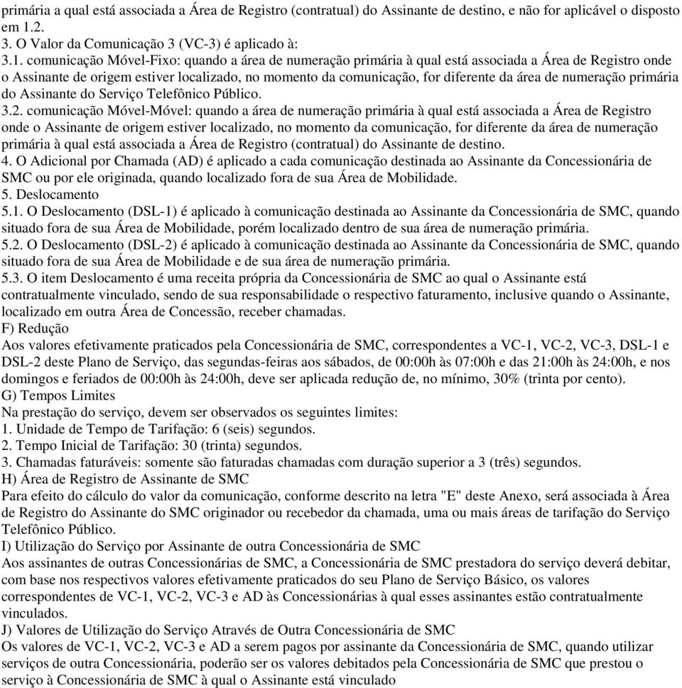 comunicação Móvel-Fixo: quando a área de numeração primária à qual está associada a Área de Registro onde o Assinante de origem estiver localizado, no momento da comunicação, for diferente da área de