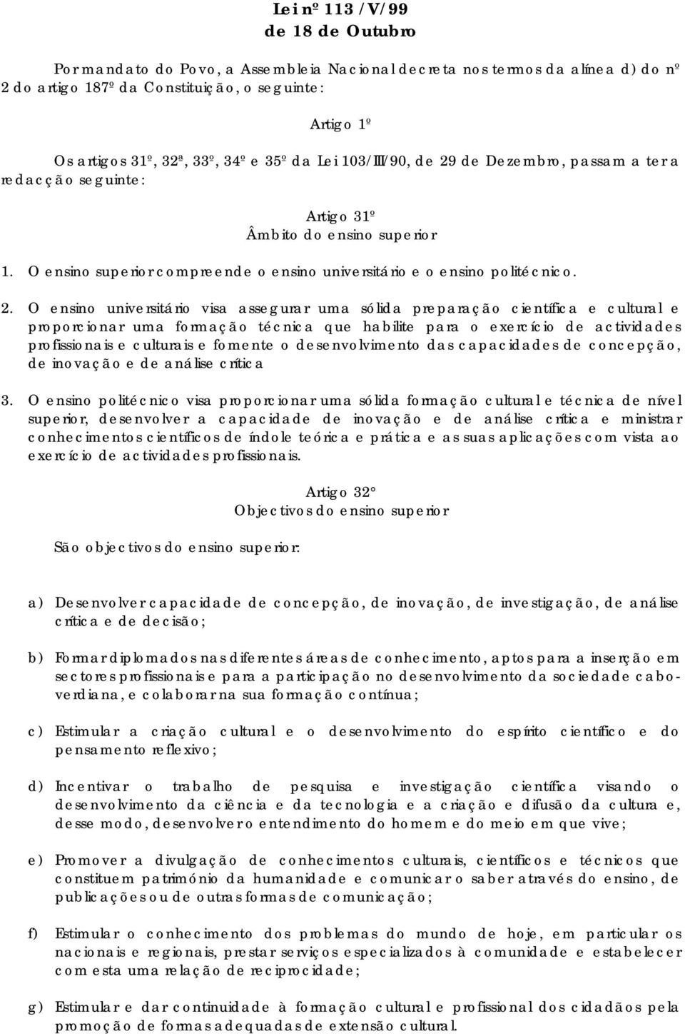 de Dezembro, passam a ter a redacção seguinte: Artigo 31º Âmbito do ensino superior 1. O ensino superior compreende o ensino universitário e o ensino politécnico. 2.