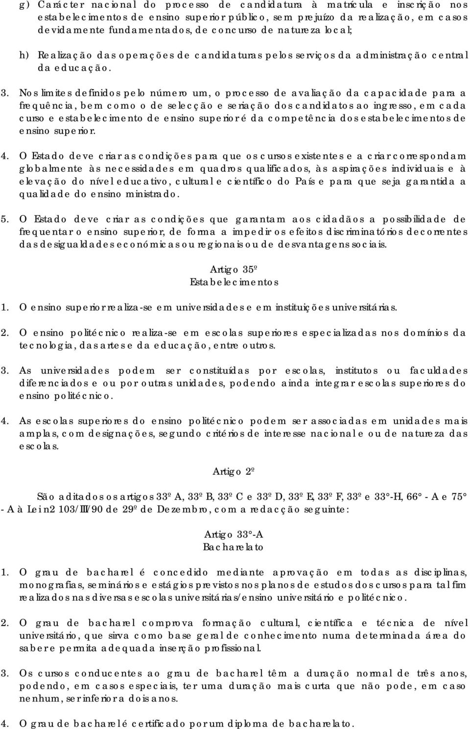 Nos limites definidos pelo número um, o processo de avaliação da capacidade para a frequência, bem como o de selecção e seriação dos candidatos ao ingresso, em cada curso e estabelecimento de ensino