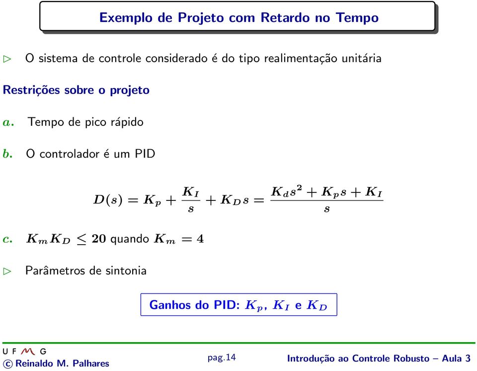 O controlador é um PID D(s) = K p + K I s + K Ds = K ds 2 + K p s + K I s c.