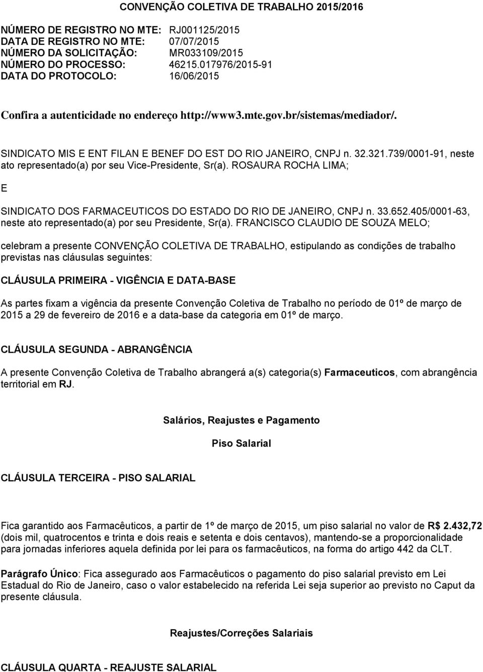 739/0001-91, neste ato representado(a) por seu Vice-Presidente, Sr(a). ROSAURA ROCHA LIMA; E SINDICATO DOS FARMACEUTICOS DO ESTADO DO RIO DE JANEIRO, CNPJ n. 33.652.