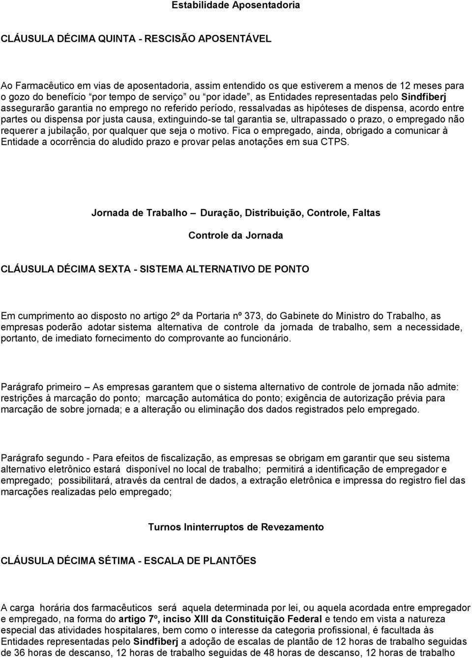 por justa causa, extinguindo-se tal garantia se, ultrapassado o prazo, o empregado não requerer a jubilação, por qualquer que seja o motivo.