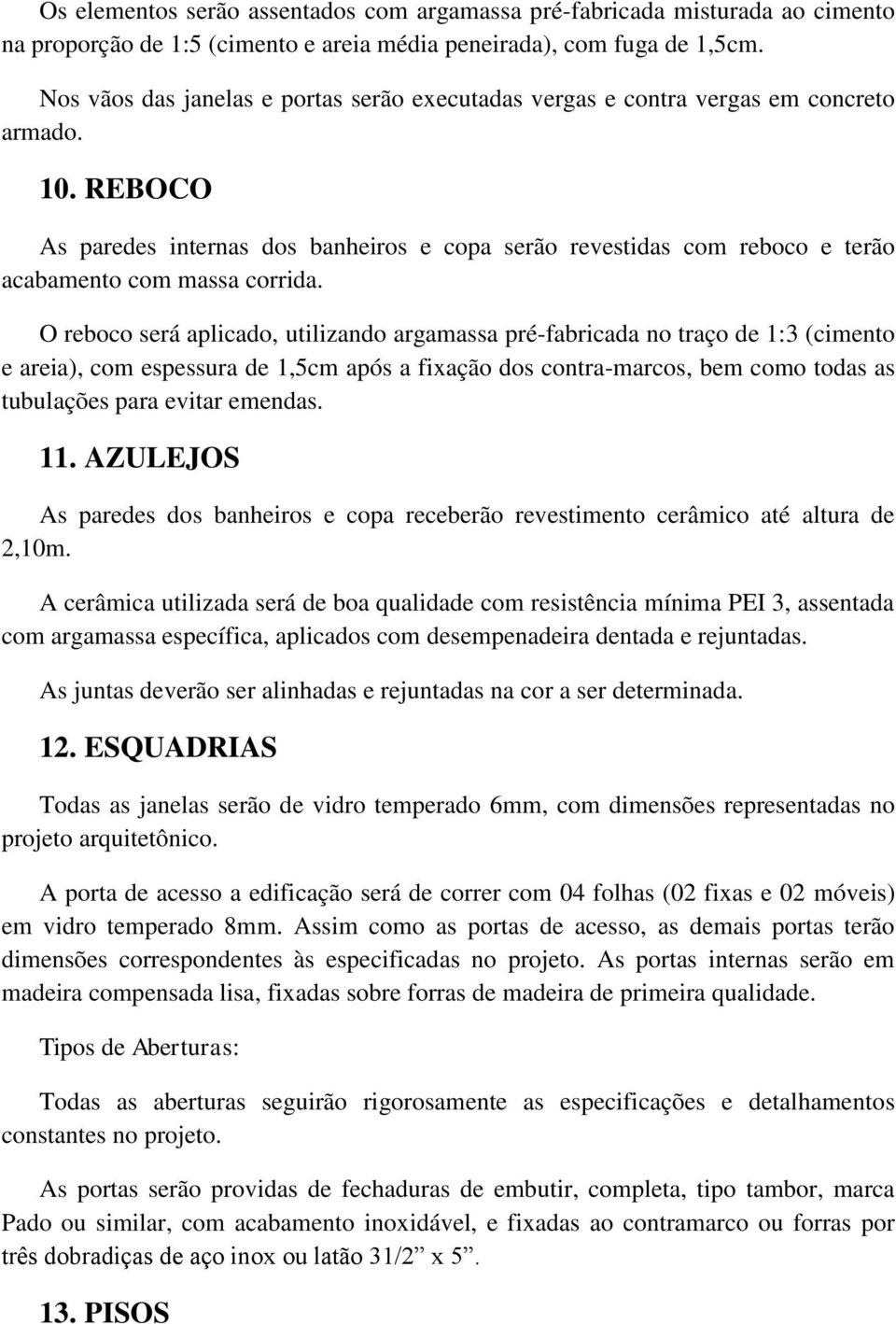 REBOCO As paredes internas dos banheiros e copa serão revestidas com reboco e terão acabamento com massa corrida.