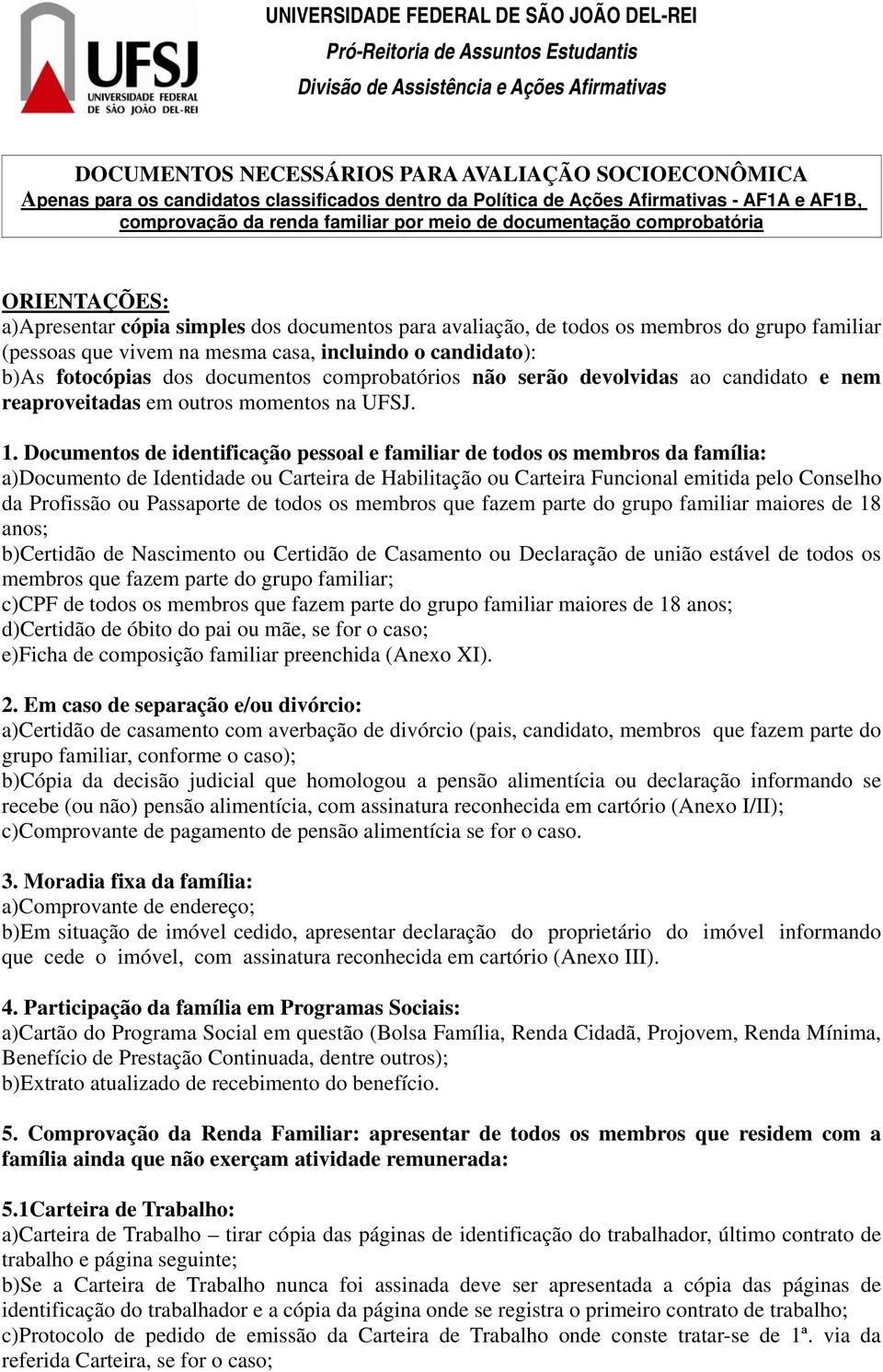 avaliação, de todos os membros do grupo familiar (pessoas que vivem na mesma casa, incluindo o candidato): b)as fotocópias dos documentos comprobatórios não serão devolvidas ao candidato e nem