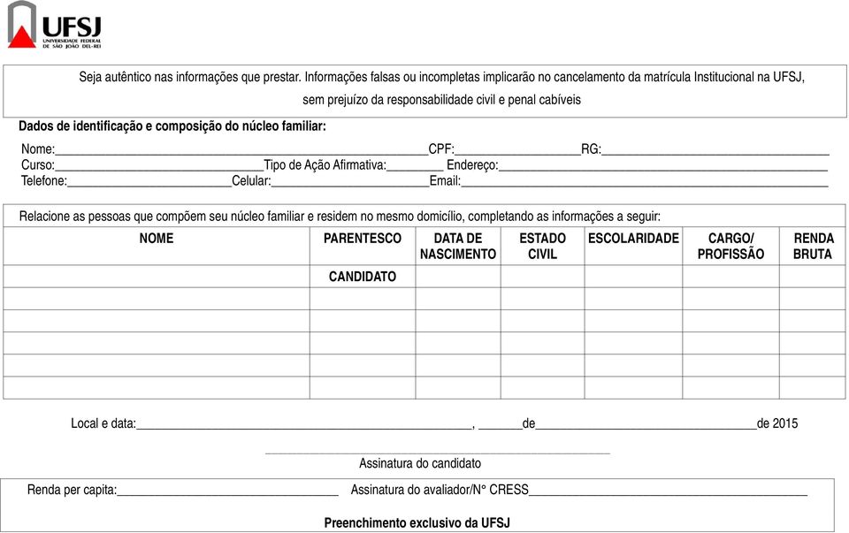 identificação e composição do núcleo familiar: Nome: CPF: RG: Curso: Tipo de Ação Afirmativa: Endereço: Telefone: Celular: Email: Relacione as pessoas que compõem seu