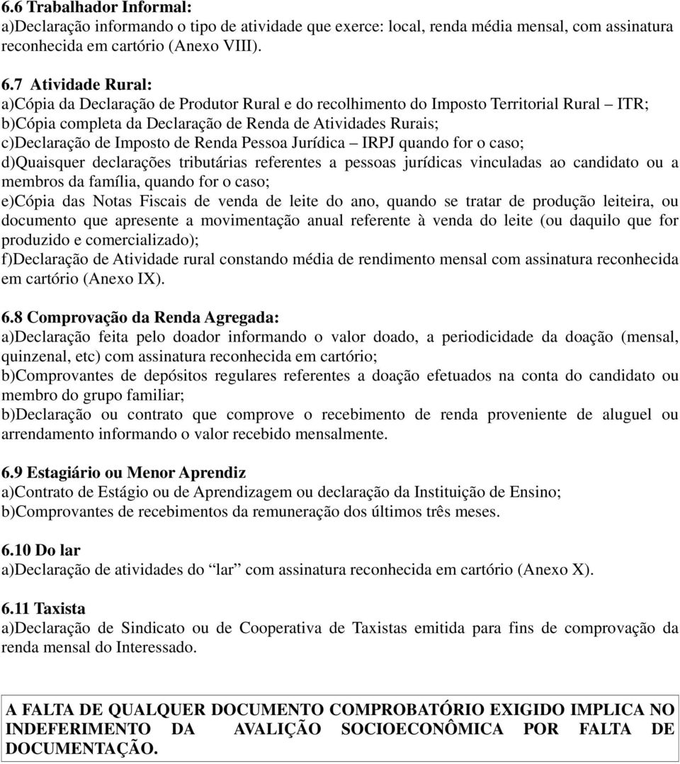 Renda Pessoa Jurídica IRPJ quando for o caso; d)quaisquer declarações tributárias referentes a pessoas jurídicas vinculadas ao candidato ou a membros da família, quando for o caso; e)cópia das Notas