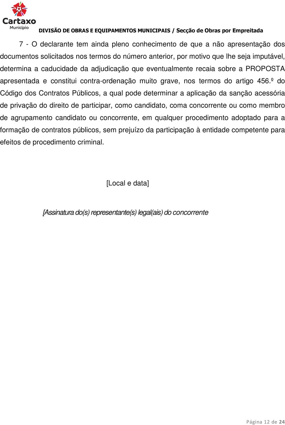 º do Código dos Contratos Públicos, a qual pode determinar a aplicação da sanção acessória de privação do direito de participar, como candidato, coma concorrente ou como membro de agrupamento