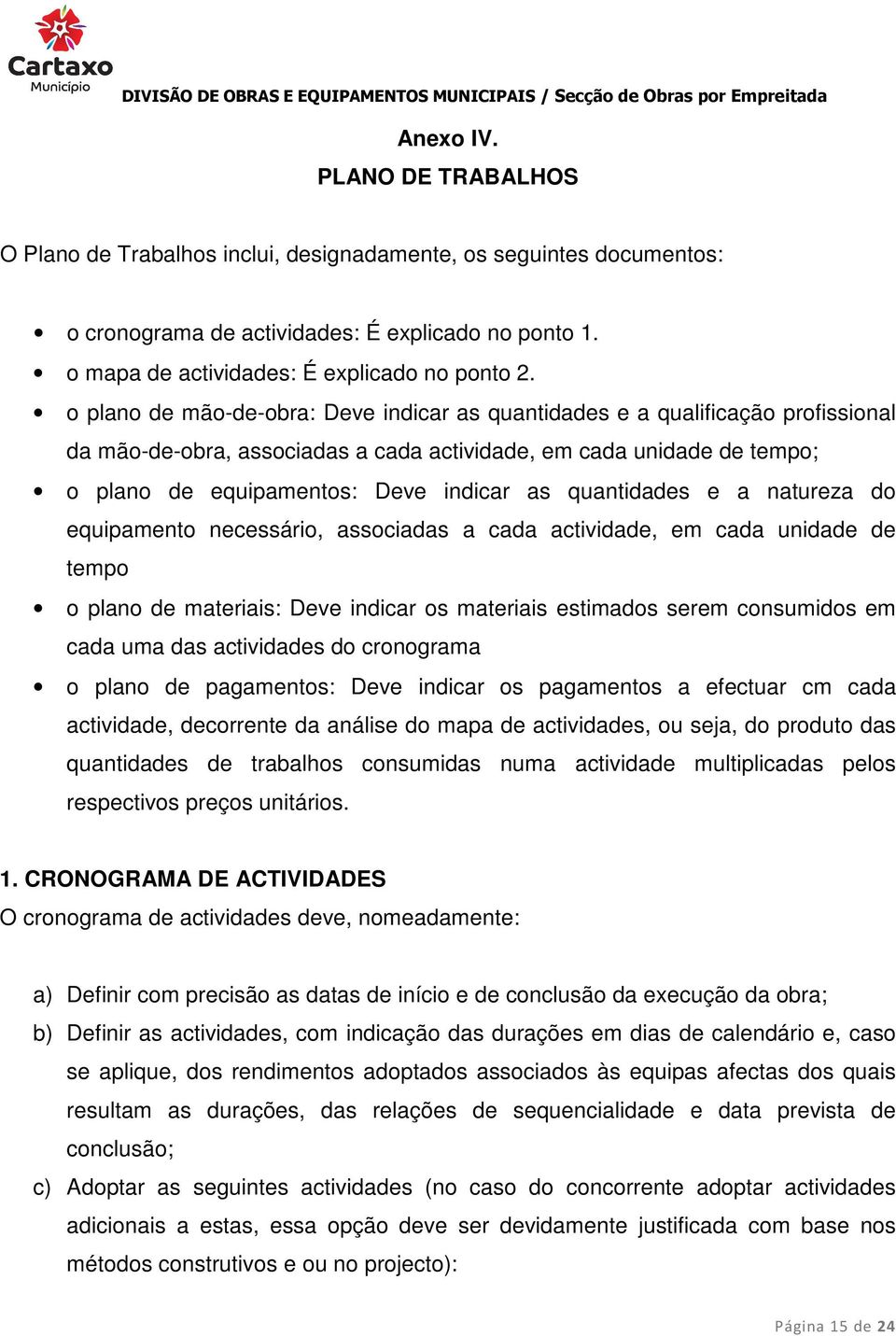 quantidades e a natureza do equipamento necessário, associadas a cada actividade, em cada unidade de tempo o plano de materiais: Deve indicar os materiais estimados serem consumidos em cada uma das