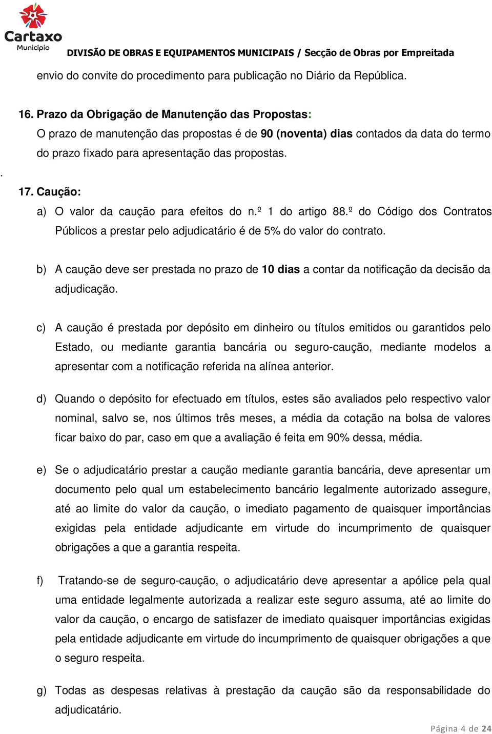 Caução: a) O valor da caução para efeitos do n.º 1 do artigo 88.º do Código dos Contratos Públicos a prestar pelo adjudicatário é de 5% do valor do contrato.