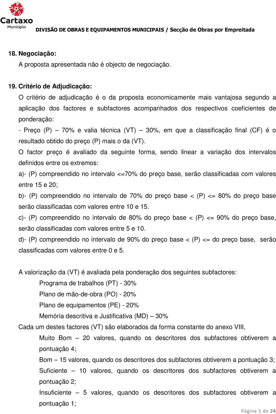 ponderação: - Preço (P) 70% e valia técnica (VT) 30%, em que a classificação final (CF) é o resultado obtido do preço (P) mais o da (VT).