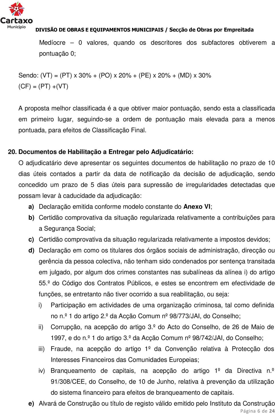 Documentos de Habilitação a Entregar pelo Adjudicatário: O adjudicatário deve apresentar os seguintes documentos de habilitação no prazo de 10 dias úteis contados a partir da data de notificação da