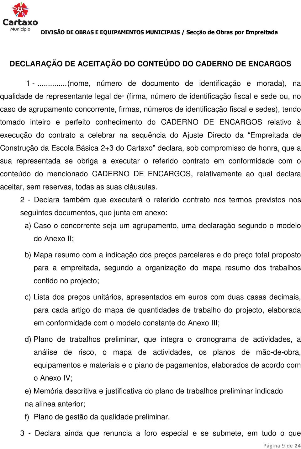 de identificação fiscal e sedes), tendo tomado inteiro e perfeito conhecimento do CADERNO DE ENCARGOS relativo à execução do contrato a celebrar na sequência do Ajuste Directo da Empreitada de