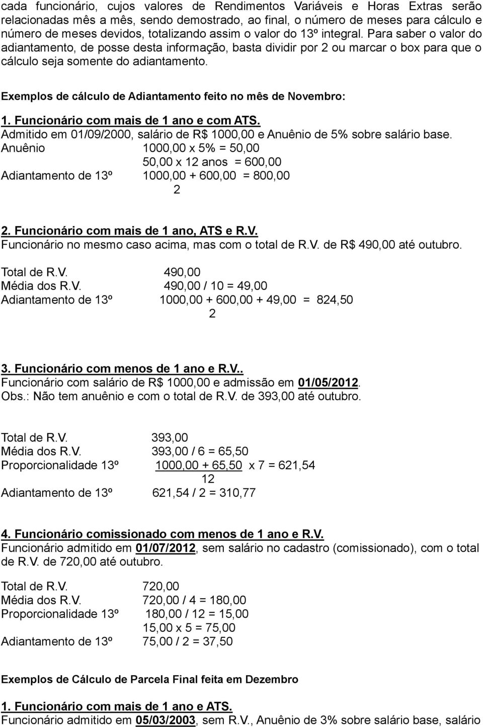 Exemplos de cálculo de Adiantamento feito no mês de Novembro: 1. Funcionário com mais de 1 ano e com ATS. Admitido em 01/09/2000, salário de R$ 1000,00 e Anuênio de 5% sobre salário base.