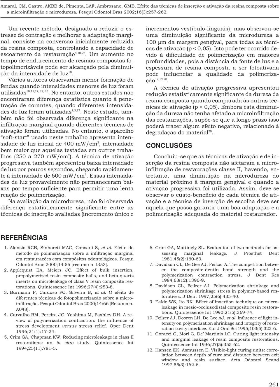 Vários autores observaram menor formação de fendas quando intensidades menores de luz foram utilizadas 10,11,17, 22, 23.