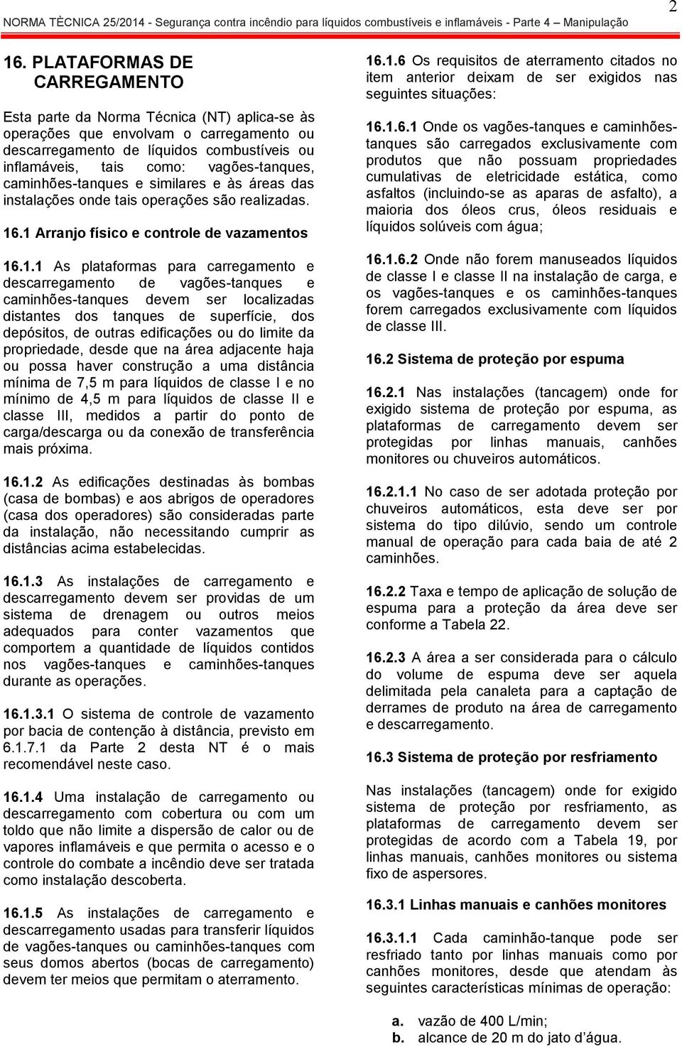 .1 Arranjo físico e controle de vazamentos 16.1.1 As plataformas para carregamento e descarregamento de vagões-tanques e caminhões-tanques devem ser localizadas distantes dos tanques de superfície,