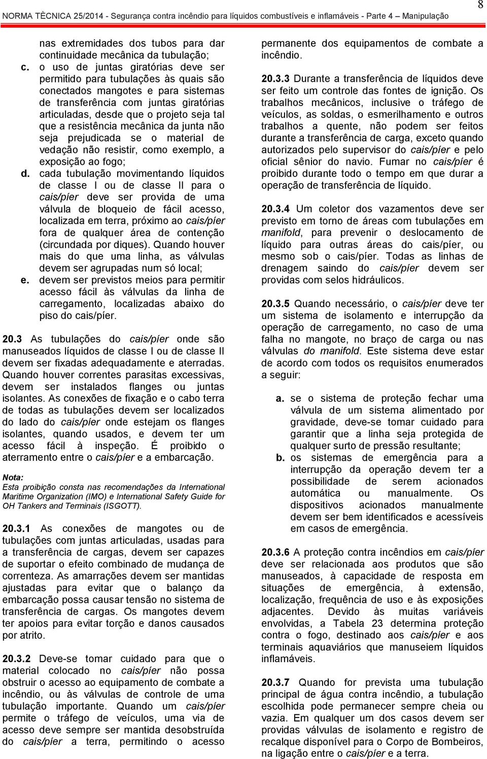 resistência mecânica da junta não seja prejudicada se o material de vedação não resistir, como exemplo, a exposição ao fogo; d.