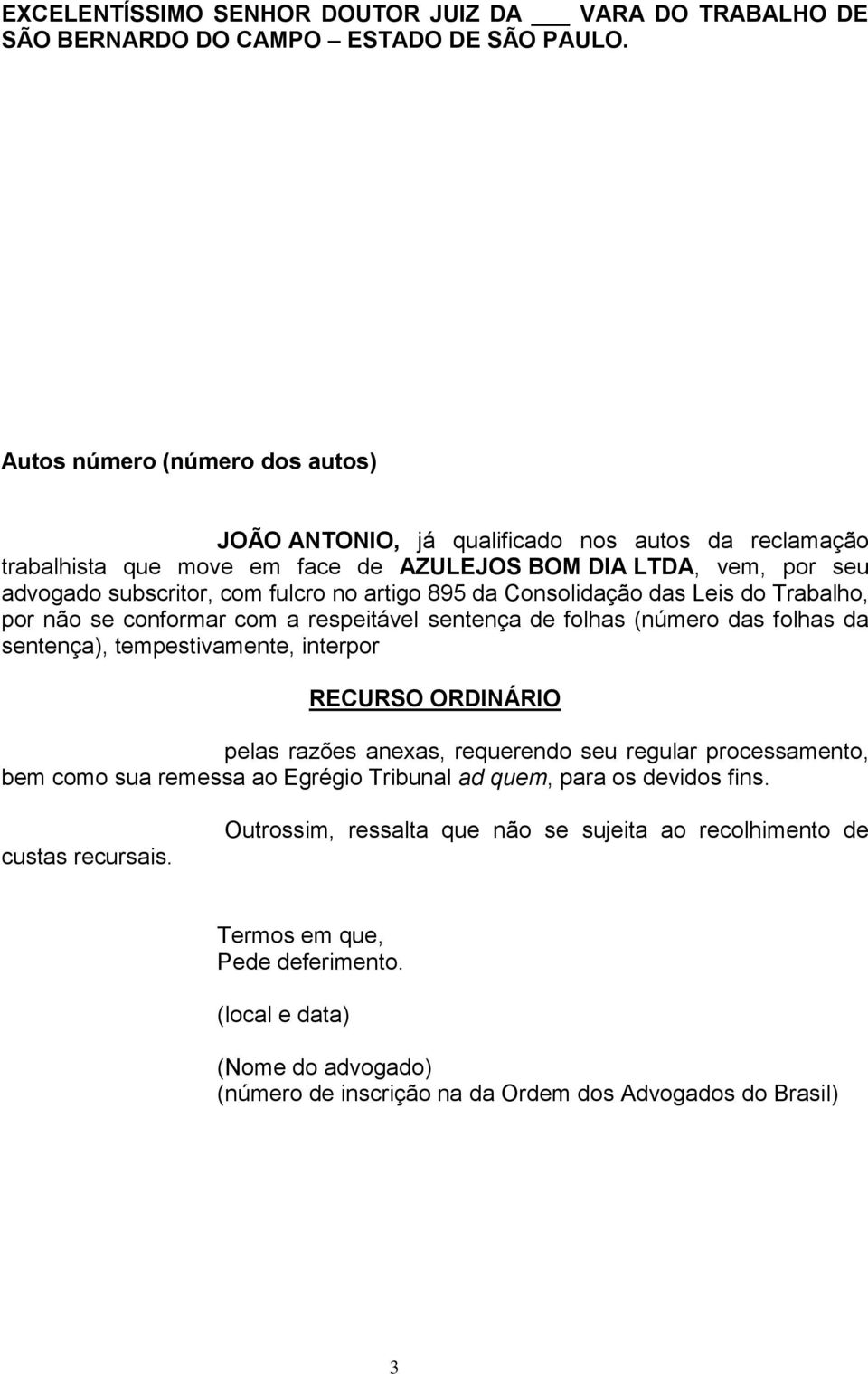 da Consolidação das Leis do Trabalho, por não se conformar com a respeitável sentença de folhas (número das folhas da sentença), tempestivamente, interpor RECURSO ORDINÁRIO pelas razões anexas,