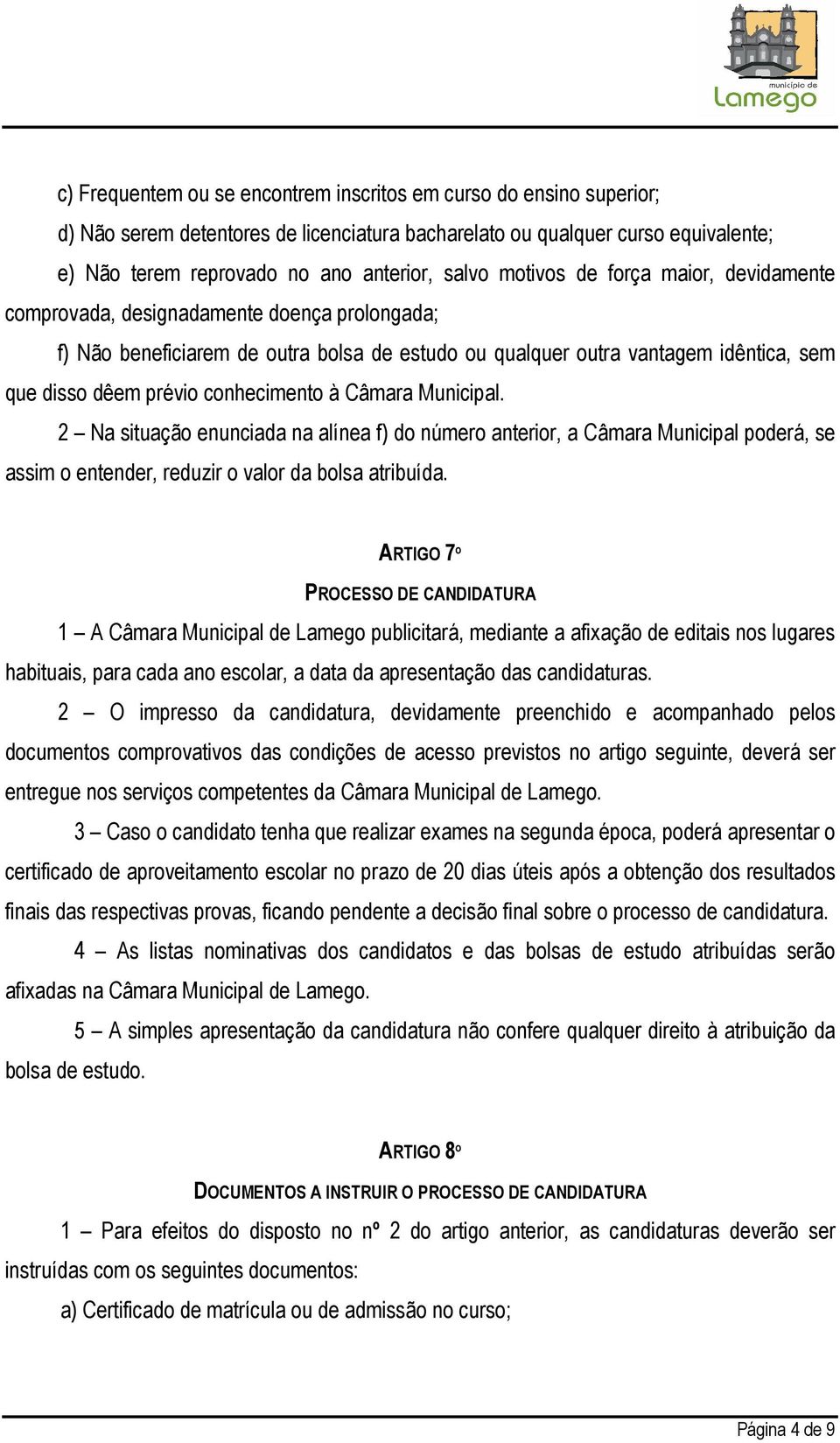 conhecimento à Câmara Municipal. 2 Na situação enunciada na alínea f) do número anterior, a Câmara Municipal poderá, se assim o entender, reduzir o valor da bolsa atribuída.