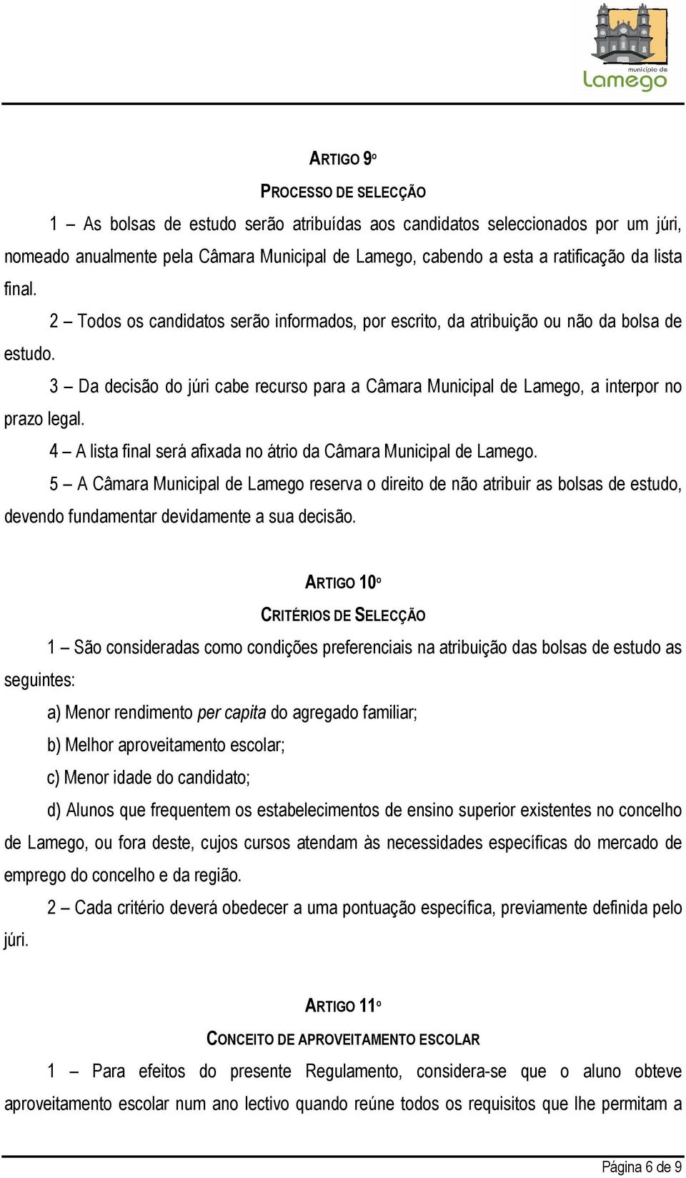 3 Da decisão do júri cabe recurso para a Câmara Municipal de Lamego, a interpor no prazo legal. 4 A lista final será afixada no átrio da Câmara Municipal de Lamego.