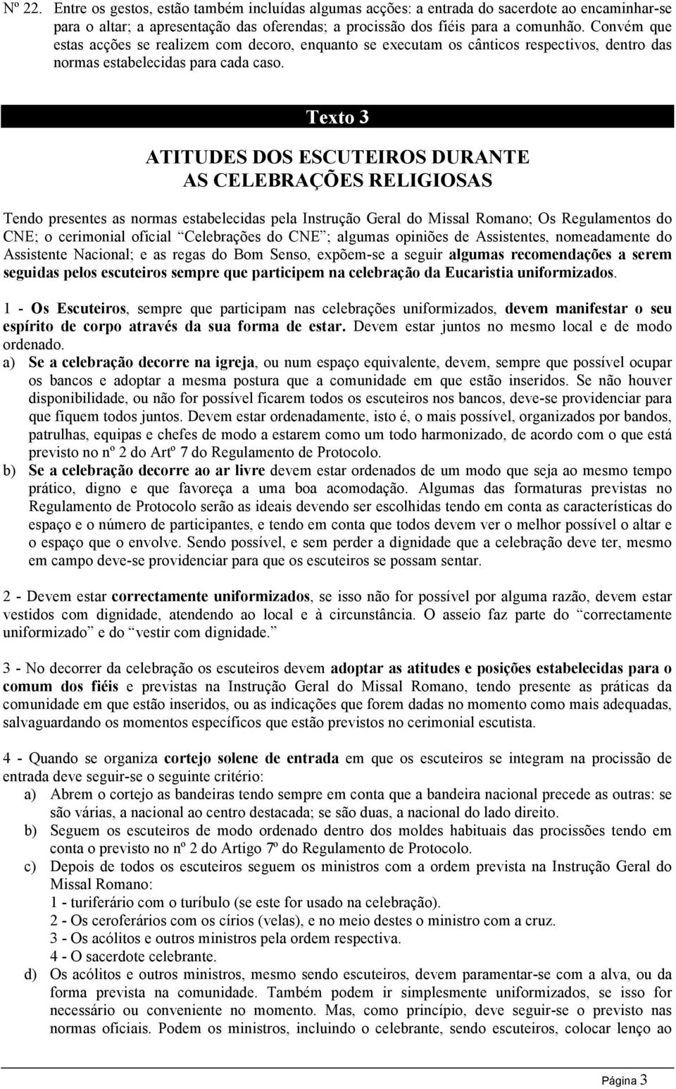 Texto 3 ATITUDES DOS ESCUTEIROS DURANTE AS CELEBRAÇÕES RELIGIOSAS Tendo presentes as normas estabelecidas pela Instrução Geral do Missal Romano; Os Regulamentos do CNE; o cerimonial oficial