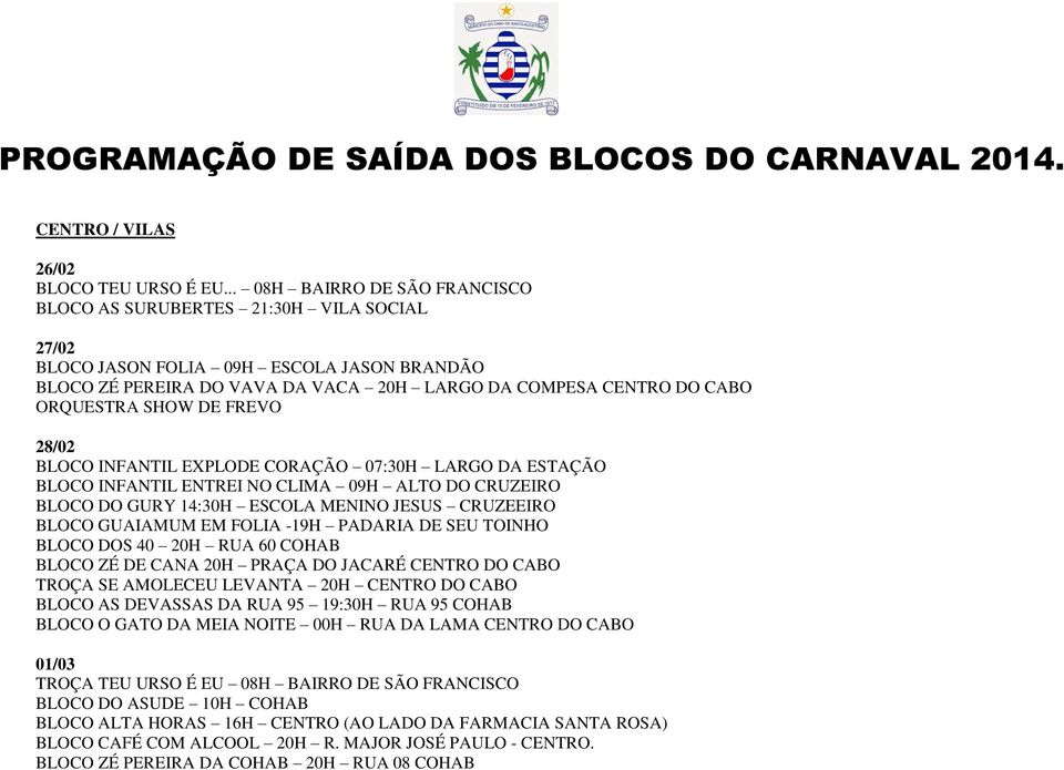 SHOW DE FREVO BLOCO INFANTIL EXPLODE CORAÇÃO 07:30H LARGO DA ESTAÇÃO BLOCO INFANTIL ENTREI NO CLIMA 09H ALTO DO CRUZEIRO BLOCO DO GURY 14:30H ESCOLA MENINO JESUS CRUZEEIRO BLOCO GUAIAMUM EM FOLIA