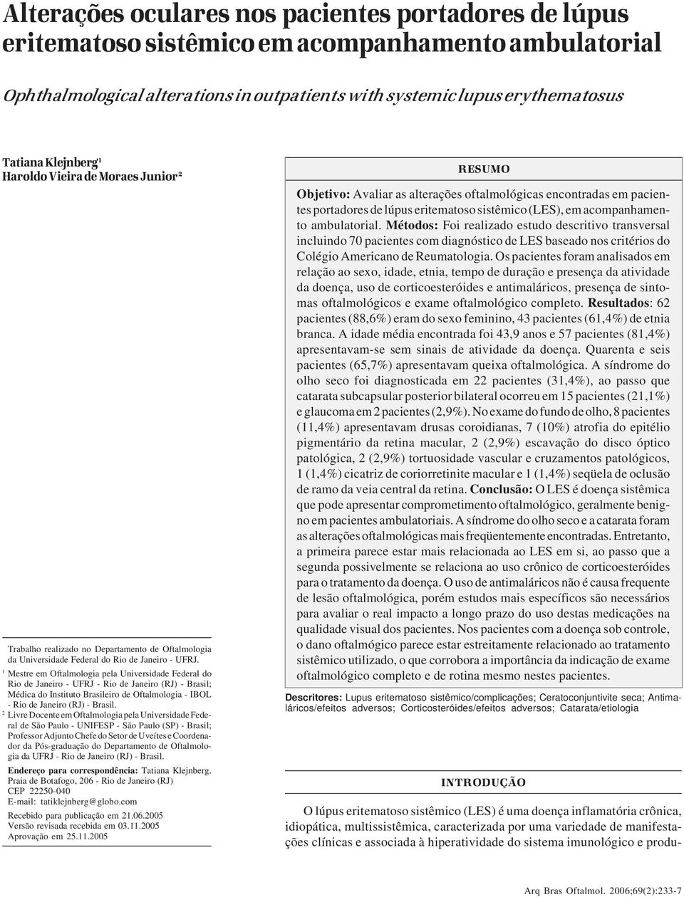 1 Mestre em Oftalmologia pela Universidade Federal do Rio de Janeiro - UFRJ - Rio de Janeiro (RJ) - Brasil; Médica do Instituto Brasileiro de Oftalmologia - IBOL - Rio de Janeiro (RJ) - Brasil.