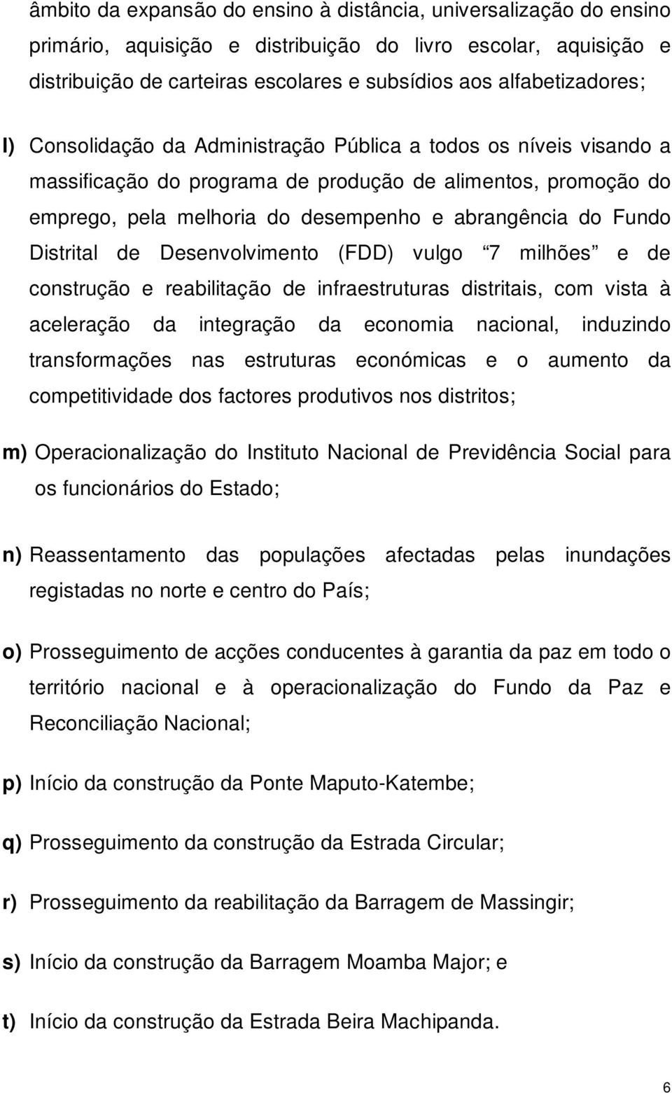 do Fundo Distrital de Desenvolvimento (FDD) vulgo 7 milhões e de construção e reabilitação de infraestruturas distritais, com vista à aceleração da integração da economia nacional, induzindo