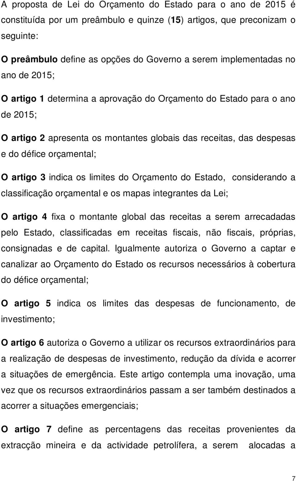 O artigo 3 indica os limites do Orçamento do Estado, considerando a classificação orçamental e os mapas integrantes da Lei; O artigo 4 fixa o montante global das receitas a serem arrecadadas pelo