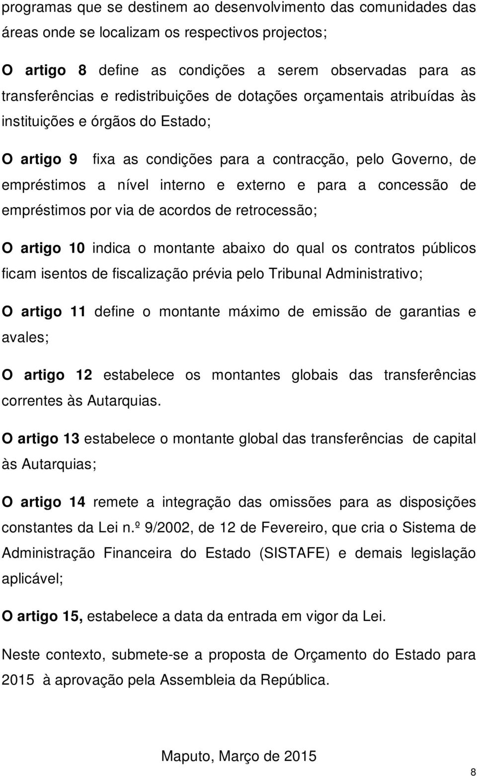 concessão de empréstimos por via de acordos de retrocessão; O artigo 10 indica o montante abaixo do qual os contratos públicos ficam isentos de fiscalização prévia pelo Tribunal Administrativo; O