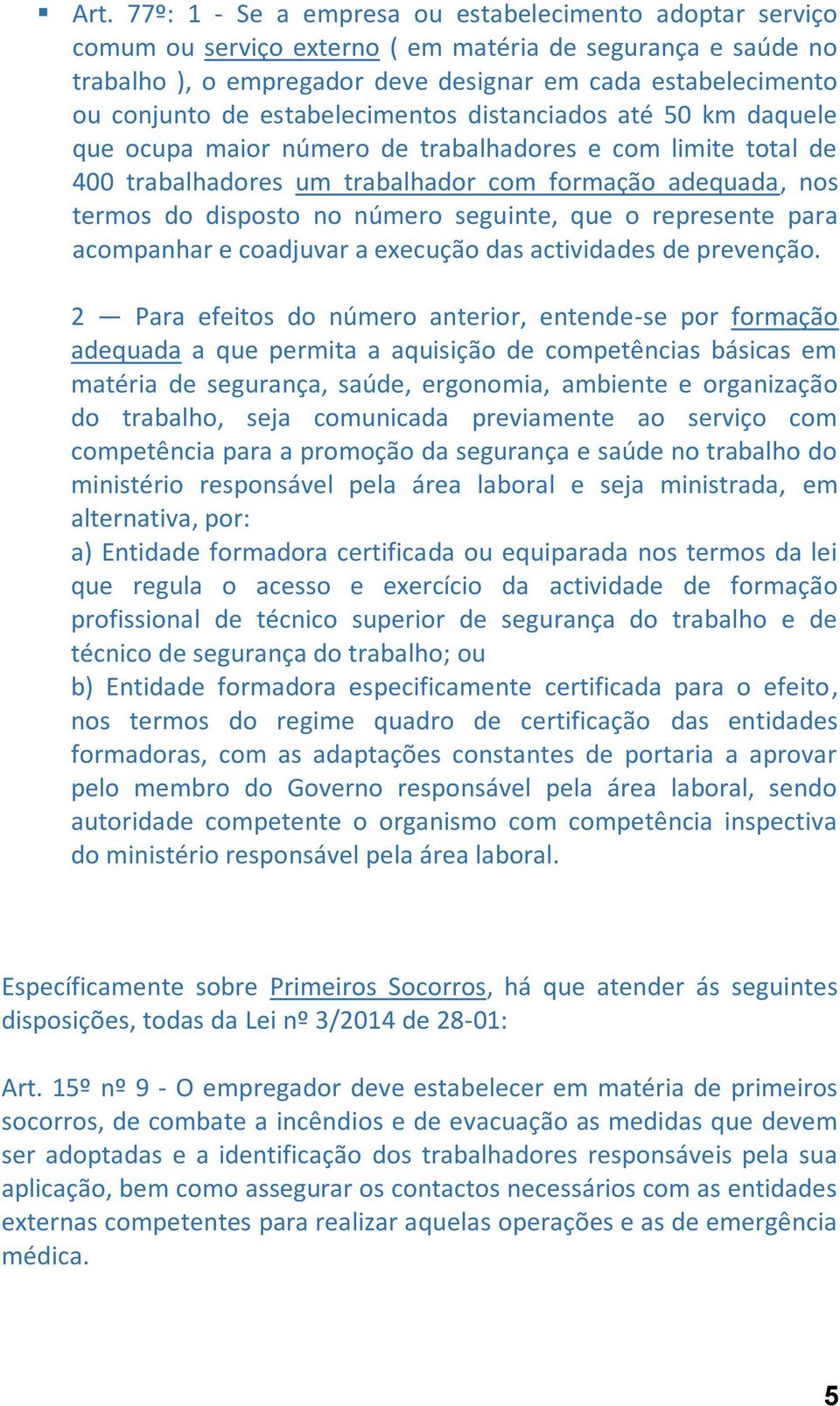 número seguinte, que o represente para acompanhar e coadjuvar a execução das actividades de prevenção.