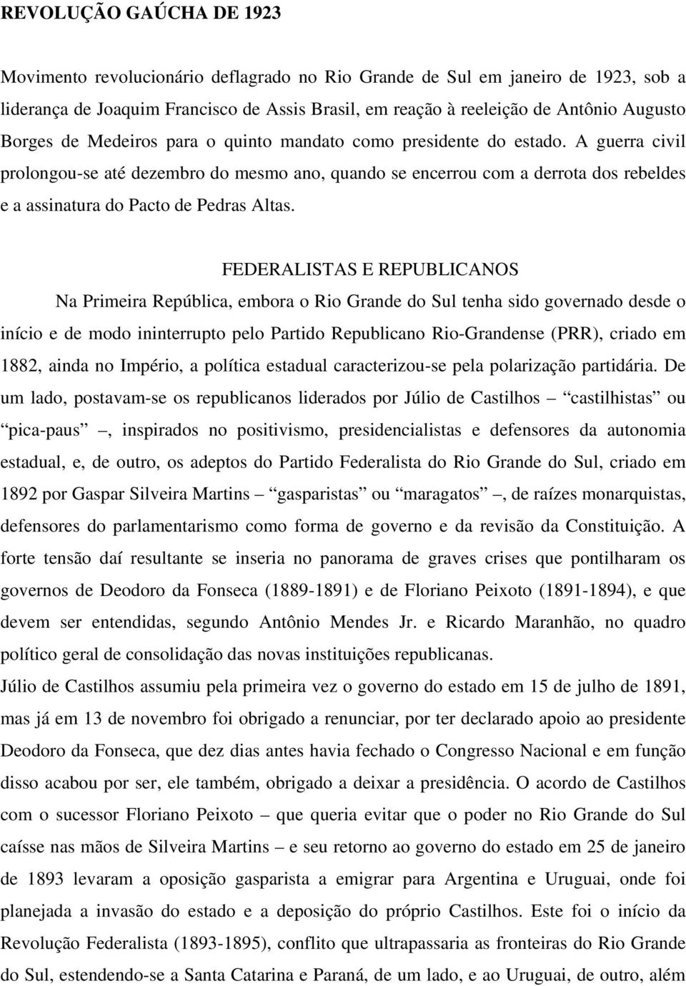 A guerra civil prolongou-se até dezembro do mesmo ano, quando se encerrou com a derrota dos rebeldes e a assinatura do Pacto de Pedras Altas.