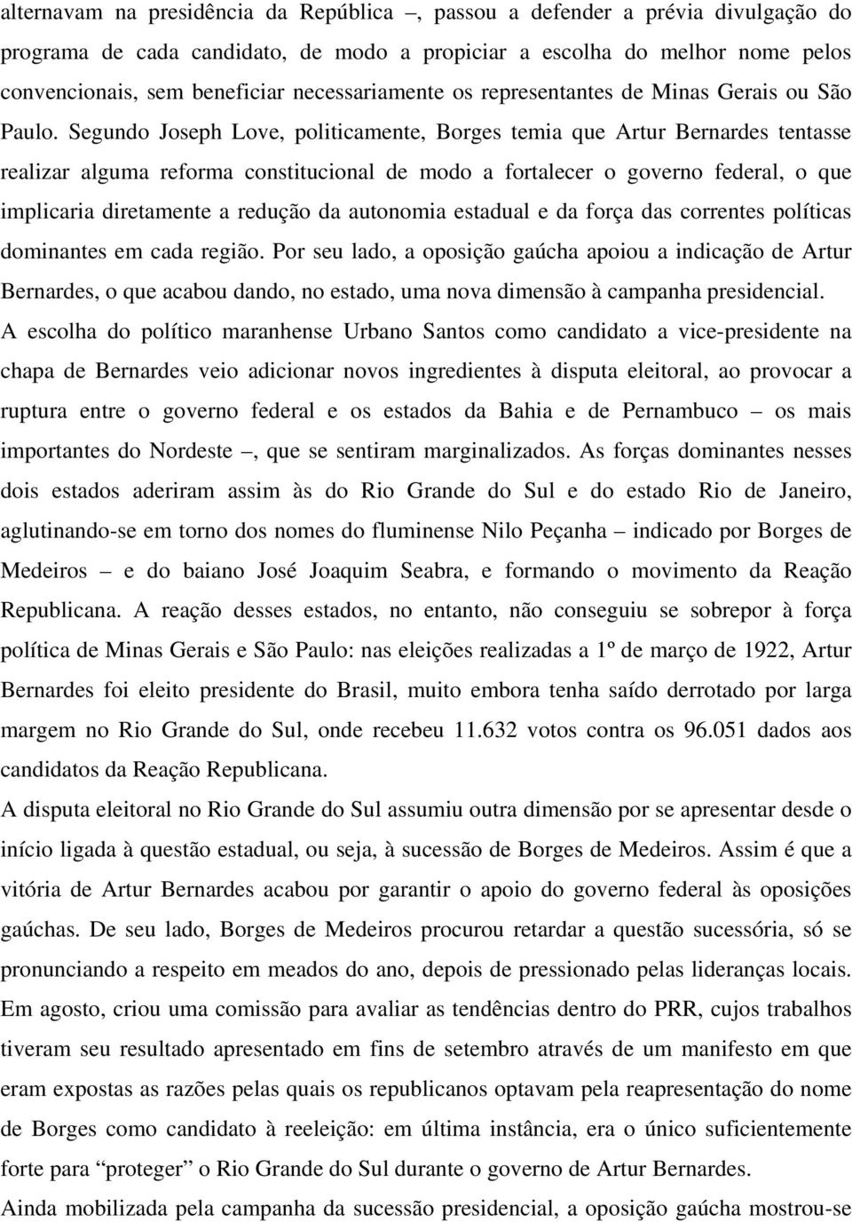 Segundo Joseph Love, politicamente, Borges temia que Artur Bernardes tentasse realizar alguma reforma constitucional de modo a fortalecer o governo federal, o que implicaria diretamente a redução da