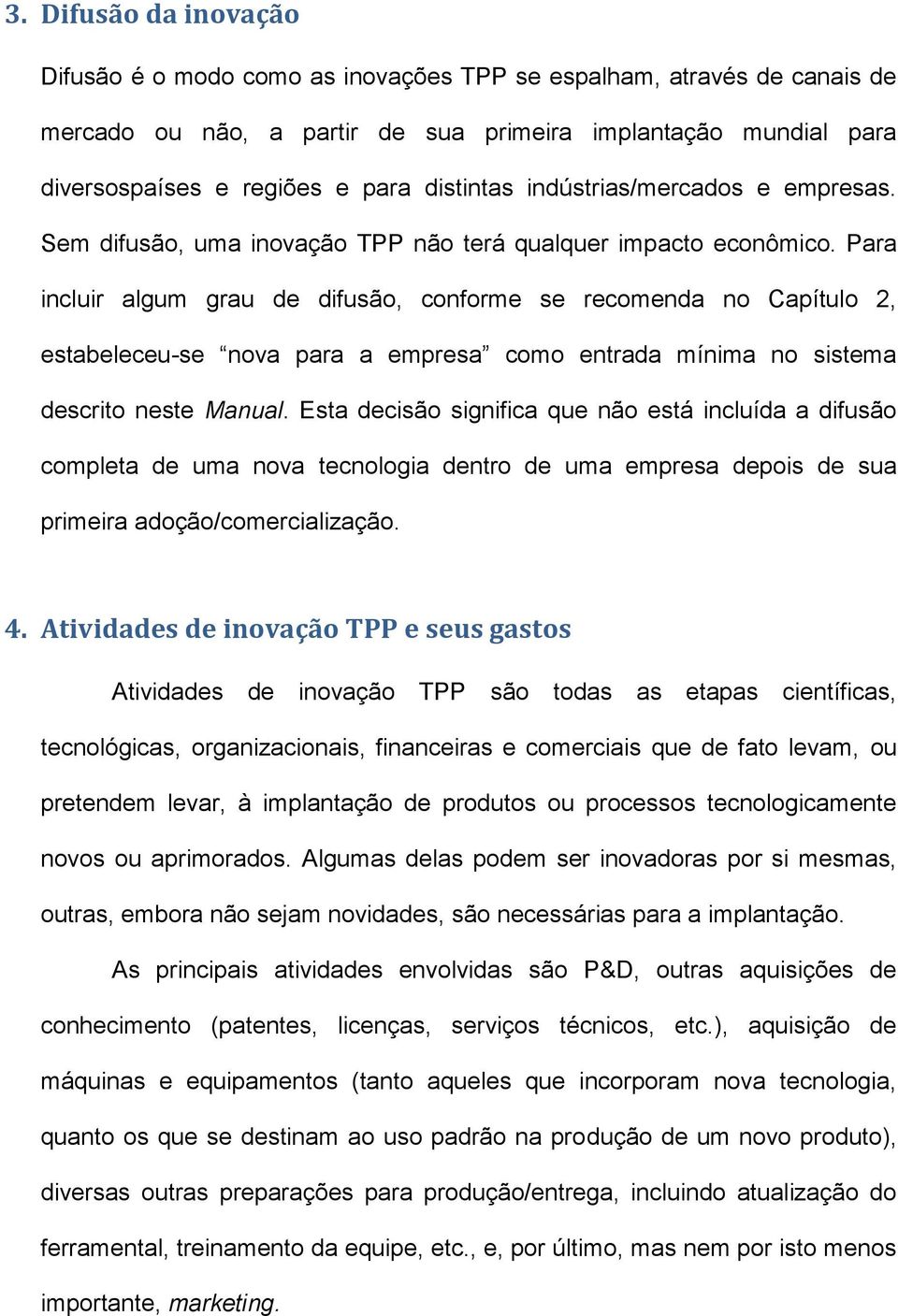 Para incluir algum grau de difusão, conforme se recomenda no Capítulo 2, estabeleceu-se nova para a empresa como entrada mínima no sistema descrito neste Manual.