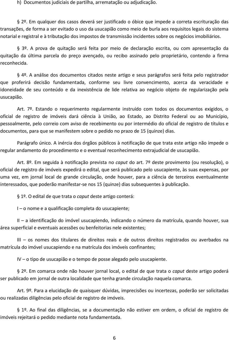 notarial e registral e à tributação dos impostos de transmissão incidentes sobre os negócios imobiliários. 3º.