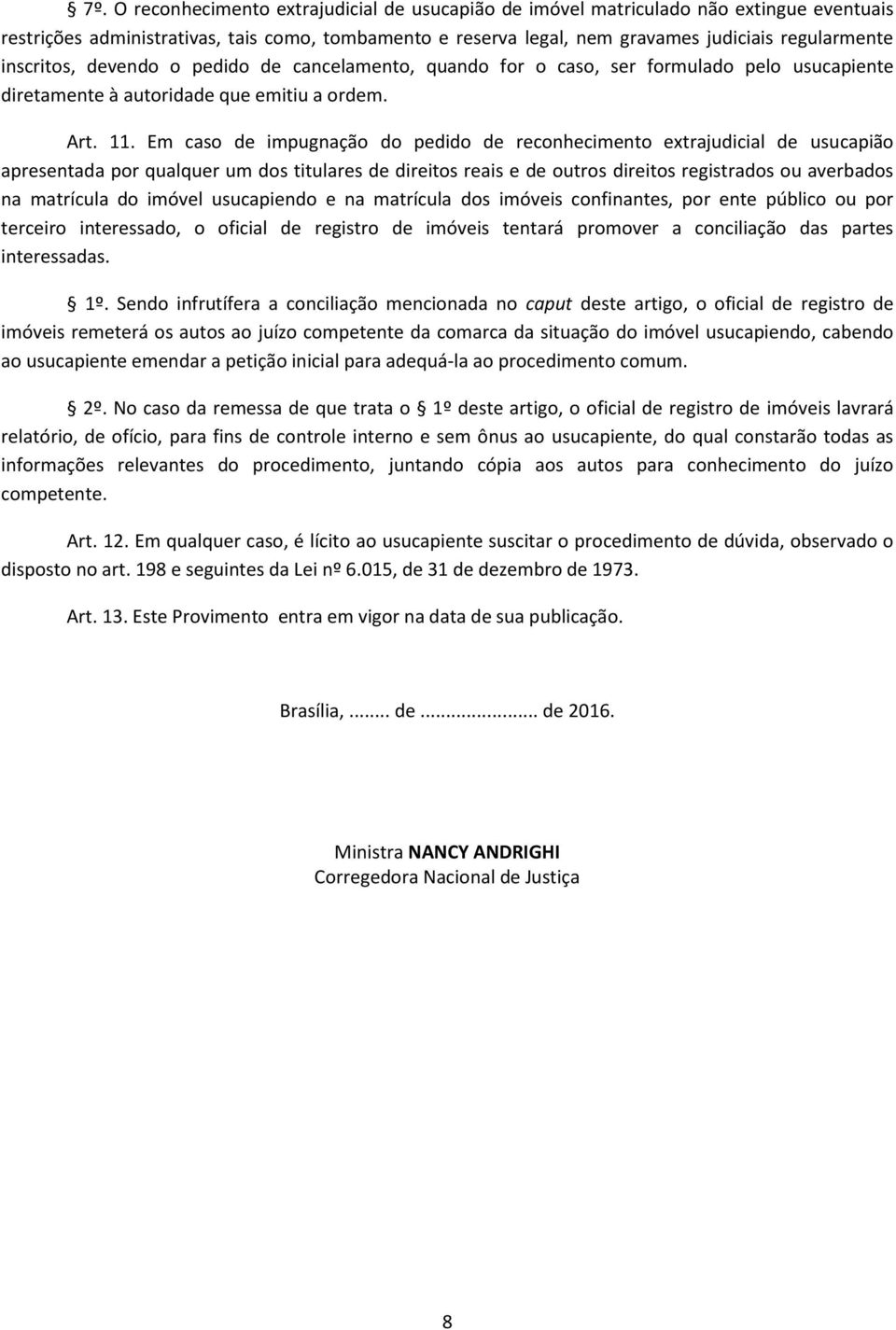 Em caso de impugnação do pedido de reconhecimento extrajudicial de usucapião apresentada por qualquer um dos titulares de direitos reais e de outros direitos registrados ou averbados na matrícula do