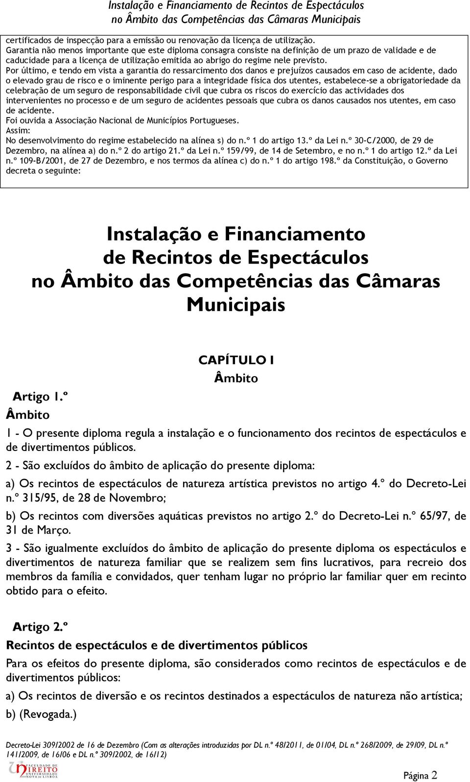 Por último, e tendo em vista a garantia do ressarcimento dos danos e prejuízos causados em caso de acidente, dado o elevado grau de risco e o iminente perigo para a integridade física dos utentes,