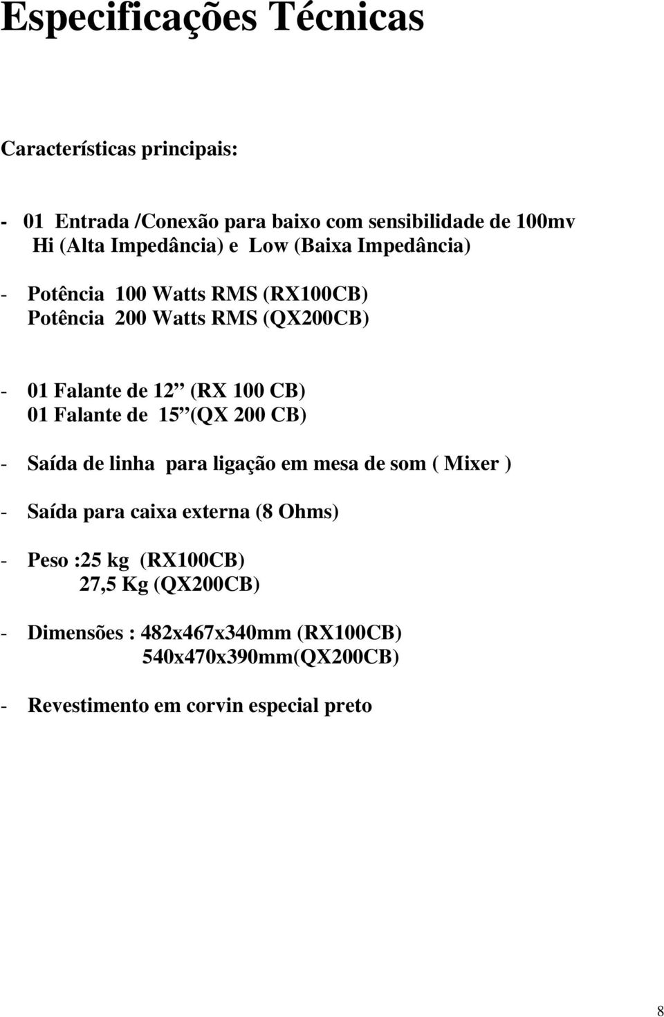 100 CB) 01 Falante de 15 (QX 200 CB) - Saída de linha para ligação em mesa de som ( Mixer ) - Saída para caixa externa (8 Ohms) -