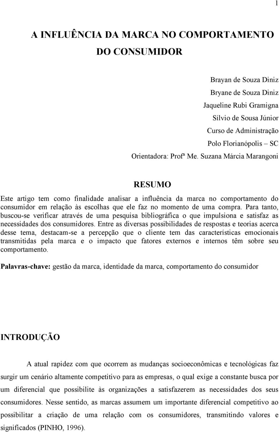 Suzana Márcia Marangoni RESUMO Este artigo tem como finalidade analisar a influência da marca no comportamento do consumidor em relação às escolhas que ele faz no momento de uma compra.