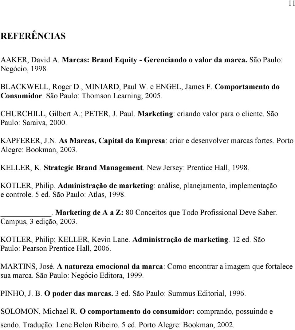 As Marcas, Capital da Empresa: criar e desenvolver marcas fortes. Porto Alegre: Bookman, 2003. KELLER, K. Strategic Brand Management. New Jersey: Prentice Hall, 1998. KOTLER, Philip.