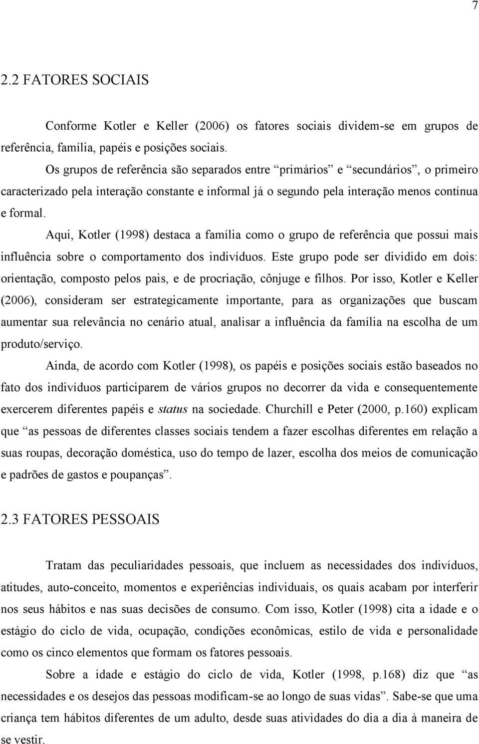 Aqui, Kotler ( 1998) destaca a família como o grupo de referência que possui mais influência sobre o comportamento dos indivíduos.