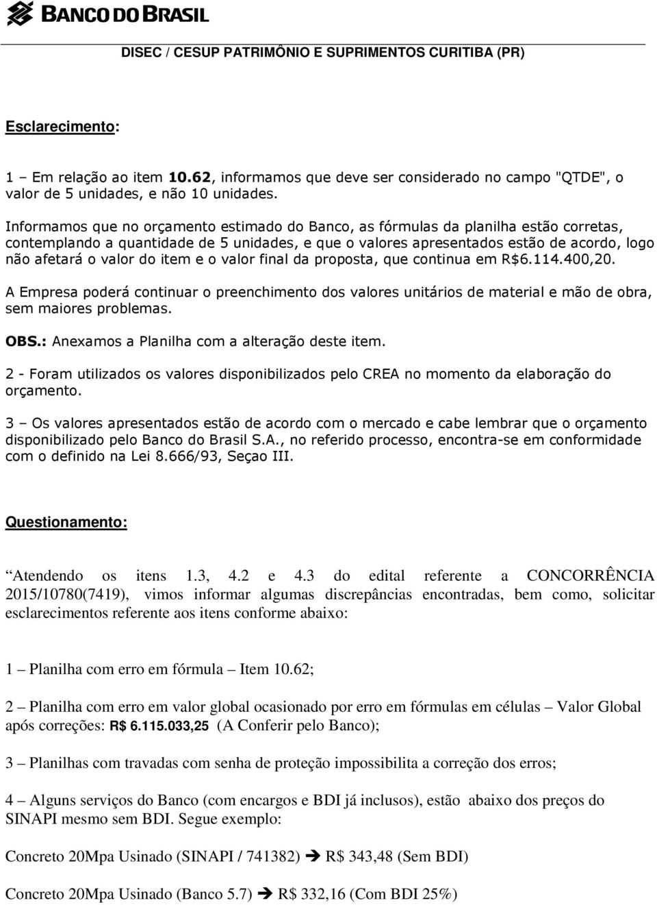 do item e o valor final da proposta, que continua em R$6.114.400,20. A Empresa poderá continuar o preenchimento dos valores unitários de material e mão de obra, sem maiores problemas. OBS.